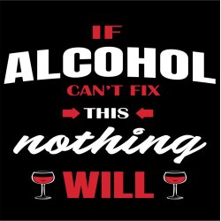 If alcohol cant fix this nothing will